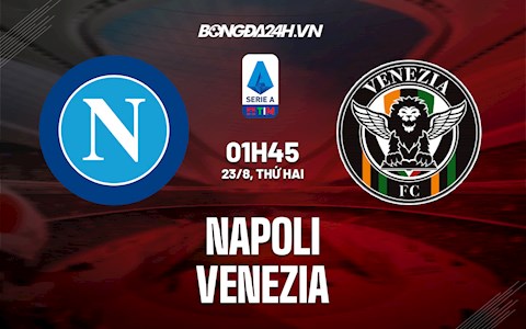 Nhận định, dự đoán Napoli vs Venezia 1h45 ngày 23/8 (Serie A 2021/22)