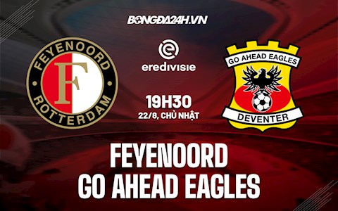 Nhận định Feyenoord vs Go Ahead Eagles 19h30 ngày 22/8 (VĐQG Hà Lan 2021/22)