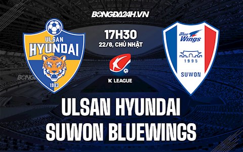 Nhận định Ulsan vs Suwon Bluewings 17h00 ngày 22/8 (VĐQG Hàn Quốc 2021)