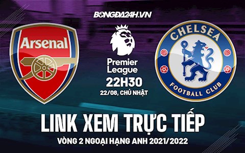 Link xem trực tiếp Arsenal vs Chelsea vòng 2 Ngoại Hạng Anh 2021 ở đâu ?