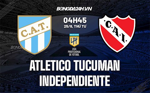 Nhận định Atletico Tucuman vs Independiente 4h45 ngày 25/8 (VĐQG Argentina 2021)