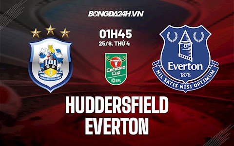 Nhận định, dự đoán Huddersfield vs Everton 1h45 ngày 25/8 (Cúp Liên đoàn Anh 2021/22)