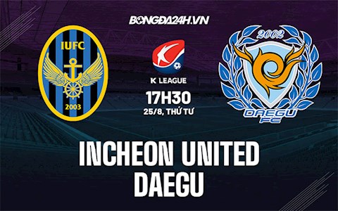 Nhận định Incheon United vs Daegu 17h30 ngày 25/8 (VĐQG Hàn Quốc 2021)