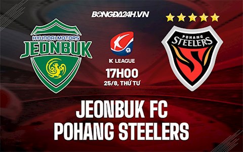 Nhận định Jeonbuk Motors vs Pohang Steelers 17h00 ngày 25/8 (VĐQG Hàn Quốc 2021)