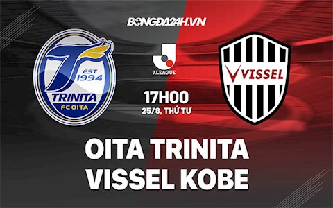 Nhận định Oita Trinita vs Vissel Kobe 17h00 ngày 25/8 (VĐQG Nhật Bản 2021)