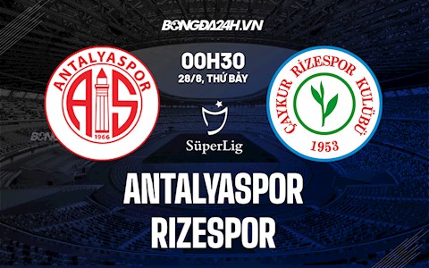 Nhận định Antalyaspor vs Rizespor 00h30 ngày 28/8 (VĐQG Thổ Nhĩ Kỳ 2021/22)