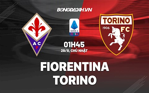 Nhận định Fiorentina vs Torino 1h45 ngày 29/8 (Serie A 2021/22)