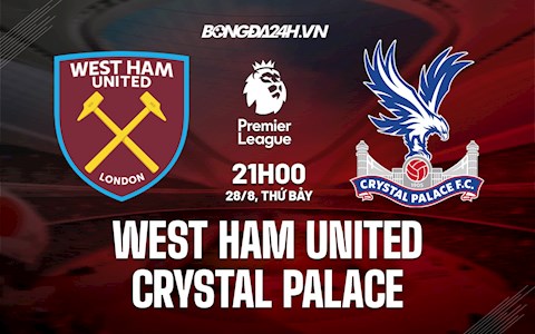 Nhận định bóng đá West Ham vs Palace 21h00 ngày 28/8 (Ngoại hạng Anh 2021/22)
