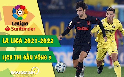 Lịch thi đấu Tây Ban Nha vòng 3 La Liga 2021/22 bao giờ đá? xem ở đâu?