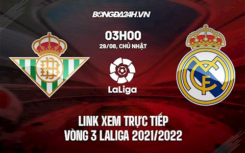 Link xem trực tiếp Real Betis vs Real Madrid vòng 3 Laliga 2021 ở đâu ?