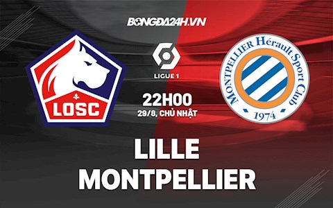 Nhận định bóng đá Lille vs Montpellier 22h00 ngày 29/8 (Ligue 1 2021/22)