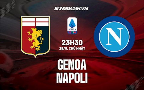 Nhận định, dự đoán Genoa vs Napoli 23h30 ngày 29/8 (Serie A 2021/22)