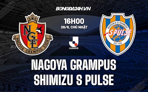Nhận định Nagoya Grampus vs Shimizu S-Pulse 16h00 ngày 29/8 (VĐQG Nhật Bản 2021)