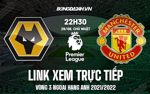 Link xem trực tiếp Wolves vs MU vòng 3 Ngoại Hạng Anh 2021 ở đâu ?