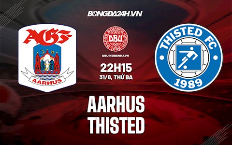 Nhận định Aarhus vs Thisted 22h15 ngày 31/8 (Cúp quốc gia Đan Mạch 2021/22)