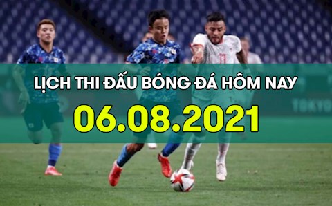 Lịch thi đấu bóng đá hôm nay 6/8/2021 - Lịch trực tiếp LTD BD 24h