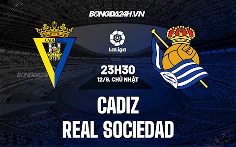 Nhận định bóng đá Cadiz vs Sociedad 23h30 ngày 12/9 (La Liga 2021/22)