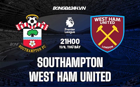 Nhận định bóng đá Southampton vs West Ham 21h00 ngày 11/8 (Ngoại hạng Anh 2021/11)