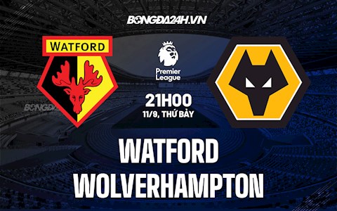 Nhận định bóng đá Watford vs Wolves 21h00 ngày 11/9 (Ngoại hạng Anh 2021/22)
