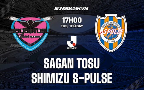 Nhận định Sagan Tosu vs Shimizu S-Pulse 17h00 ngày 11/9 (VĐQG Nhật Bản 2021)