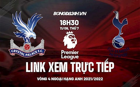 Link xem trực tiếp Crystal Palace vs Tottenham vòng 4 Ngoại Hạng Anh 2021 ở đâu ?