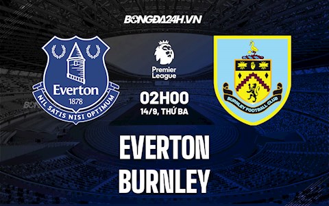 Nhận định bóng đá Everton vs Burnley 2h00 ngày 14/9 (Ngoại hạng Anh 2021/22)