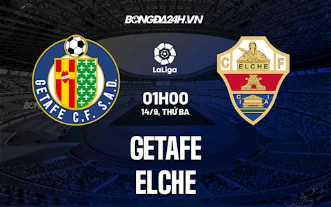 Nhận định bóng đá Getafe vs Elche 1h00 ngày 14/9 (La Liga 2021/22)