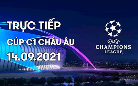 Trực tiếp Cúp C1 châu Âu 2021/22 đêm nay 14/9 (Link xem FPT Play)