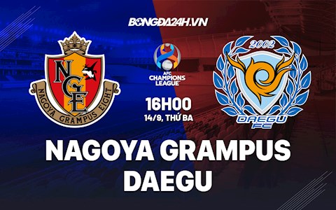 Nhận định Nagoya Grampus vs Daegu 16h00 ngày 14/9 (AFC Champions League 2021)