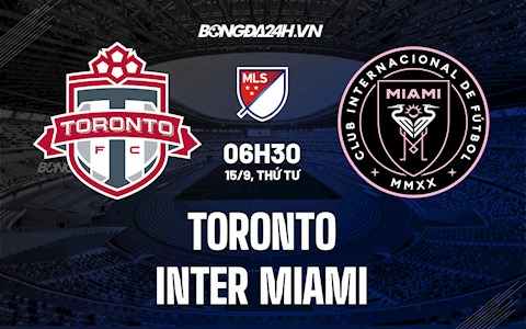 Nhận định Toronto vs Inter Miami 6h30 ngày 15/9 (Nhà Nghề Mỹ 2021)