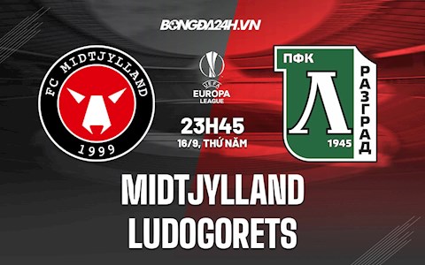 Nhận định Midtjylland vs Ludogorets 23h45 ngày 16/9 (Europa League 2021/22)