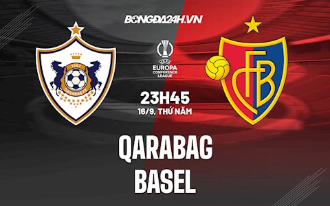 Nhận định, dự đoán Qarabag vs Basel 23h45 ngày 16/9 (Europa Conference League 2021/22)
