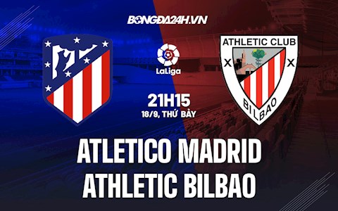 Nhận định bóng đá Atletico Madrid vs Bilbao 21h15 ngày 18/9 (La Liga 2021/22)