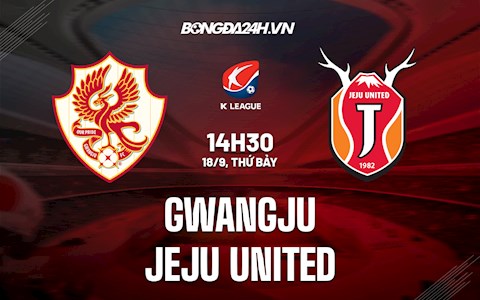 Nhận định bóng đá Gwangju vs Jeju United 14h30 ngày 18/9 (VĐQG Hàn Quốc 2021)