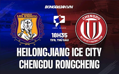 Nhận định Heilongjiang Ice City vs Chengdu Rongcheng 18h35 ngày 17/9 (Hạng 2 Trung Quốc 2021)