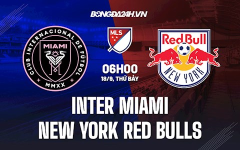 Nhận định Inter Miami vs New York Red Bulls 6h00 ngày 18/9 (Nhà Nghề Mỹ 2021)