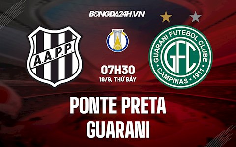 Nhận định Ponte Preta vs Guarani 7h30 ngày 18/9 (Hạng 2 Brazil 2021)