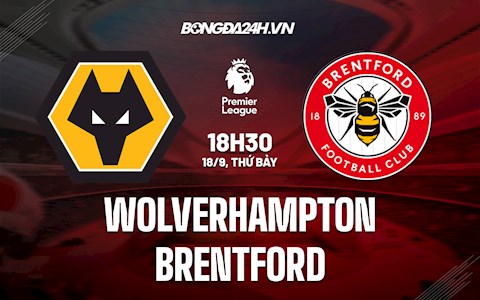 Nhận định bóng đá Wolves vs Brentford 18h30 ngày 18/9 (Ngoại hạng Anh 2021/22)