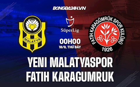 Nhận định Yeni Malatyaspor vs Fatih Karagumruk 0h00 ngày 18/9 (VĐQG Thổ Nhĩ Kỳ 2021/22)