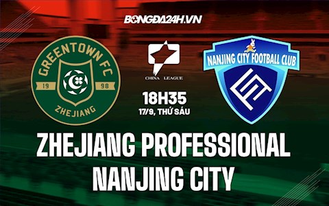 Nhận định Zhejiang Professional vs Nanjing City 18h35 ngày 17/9 (Hạng 2 Trung Quốc 2021)