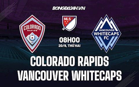 Nhận định Colorado Rapids vs Vancouver Whitecaps 8h00 ngày 20/9 (Nhà nghề Mỹ 2021)