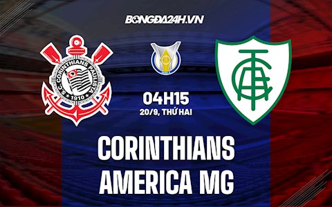 Nhận định bóng đá Corinthians vs America MG 4h15 ngày 20/9 (VĐQG Brazil 2021)