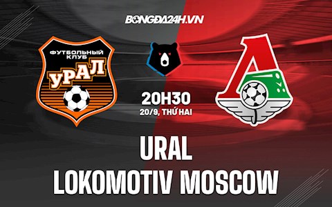 Nhận định Ural vs Lokomotiv Moscow 20h30 ngày 20/9 (VĐQG Nga 2021/22)