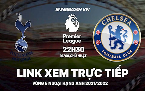 Link xem trực tiếp Tottenham vs Chelsea vòng 5 Ngoại Hạng Anh 2021 ở đâu ?