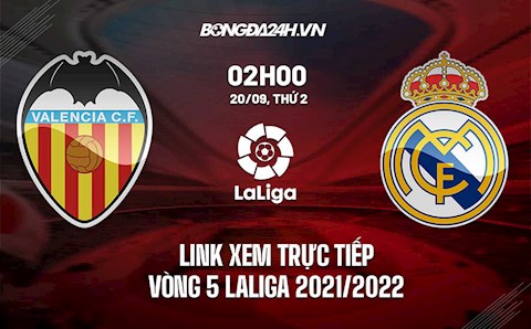 Link xem trực tiếp Valencia vs Real Madrid vòng 5 La Liga 2021/22 ở đâu ?