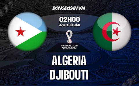 Nhận định bóng đá Algeria vs Djibouti 2h ngày 3/9 (Vòng loại World Cup 2022)