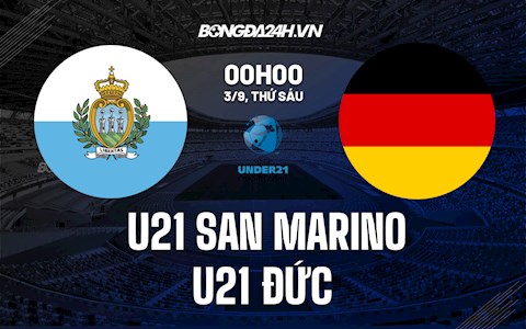 Nhận định bóng đá U21 San Marino vs U21 Đức 00h00 ngày 3/9 (VL U21 châu Âu)