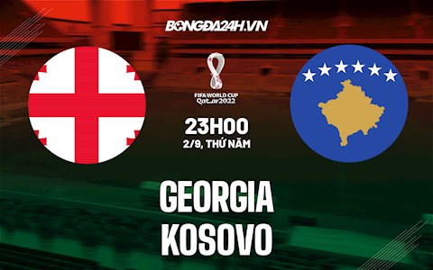 Nhận định Georgia vs Kosovo 23h00 ngày 2/9 (Vòng loại World Cup 2022)