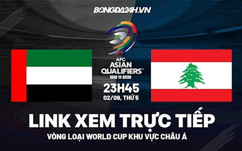Link xem trực tiếp UAE vs Lebanon vòng loại World Cup 2022 ở đâu ?