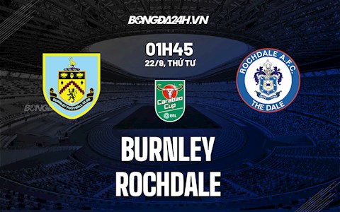 Nhận định, dự đoán Burnley vs Rochdale 1h45 ngày 22/9 (Cúp Liên Đoàn Anh 2021/22)